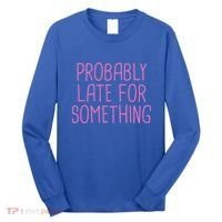 Probably Late For Something Funny Meme Saying Quote Gift Meaningful Gift Long Sleeve Shirt thumb 0