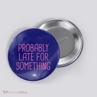 Probably Late For Something Funny Meme Saying Quote Gift Meaningful Gift Button thumb 0