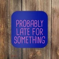 Probably Late For Something Funny Meme Saying Quote Gift Meaningful Gift Coaster thumb 0