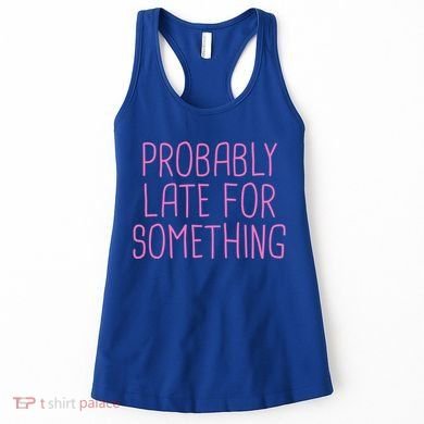 Probably Late For Something Funny Meme Saying Quote Gift Meaningful Gift Women's Tank Top