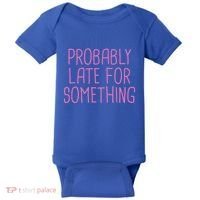 Probably Late For Something Funny Meme Saying Quote Gift Meaningful Gift Baby Bodysuit thumb 0