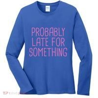 Probably Late For Something Funny Meme Saying Quote Gift Meaningful Gift Women's Long Sleeve Shirt thumb 0