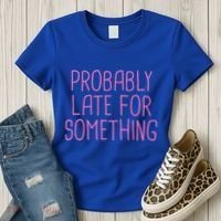 Probably Late For Something Funny Meme Saying Quote Gift Meaningful Gift Women's T-Shirt thumb 3