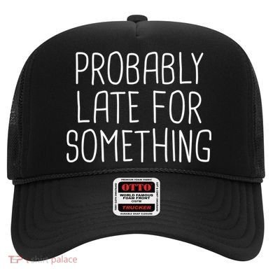 Probably Late For Something Funny Meme Saying Quote Gift Cute Gift Hat