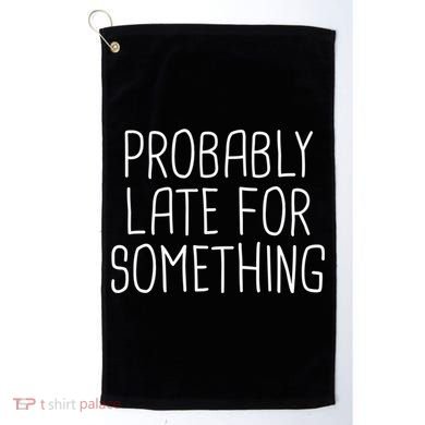 Probably Late For Something Funny Meme Saying Quote Gift Cute Gift Golf Towel