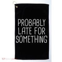 Probably Late For Something Funny Meme Saying Quote Gift Cute Gift Golf Towel thumb 0