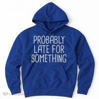 Probably Late For Something Funny Meme Saying Quote Gift Cute Gift Hoodie thumb 0