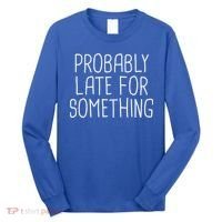 Probably Late For Something Funny Meme Saying Quote Gift Cute Gift Long Sleeve Shirt thumb 0