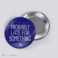 Probably Late For Something Funny Meme Saying Quote Gift Cute Gift Button thumb 0
