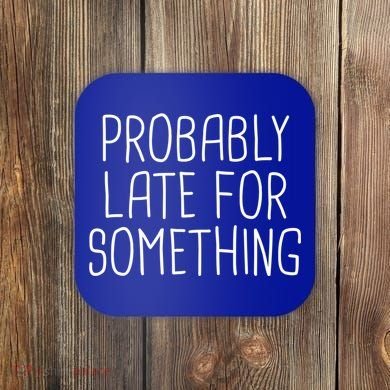 Probably Late For Something Funny Meme Saying Quote Gift Cute Gift Coaster