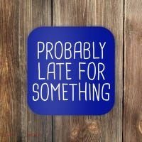 Probably Late For Something Funny Meme Saying Quote Gift Cute Gift Coaster thumb 0