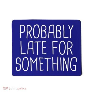 Probably Late For Something Funny Meme Saying Quote Gift Cute Gift Mousepad