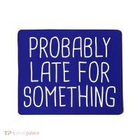 Probably Late For Something Funny Meme Saying Quote Gift Cute Gift Mousepad thumb 0