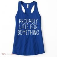 Probably Late For Something Funny Meme Saying Quote Gift Cute Gift Women's Tank Top thumb 0
