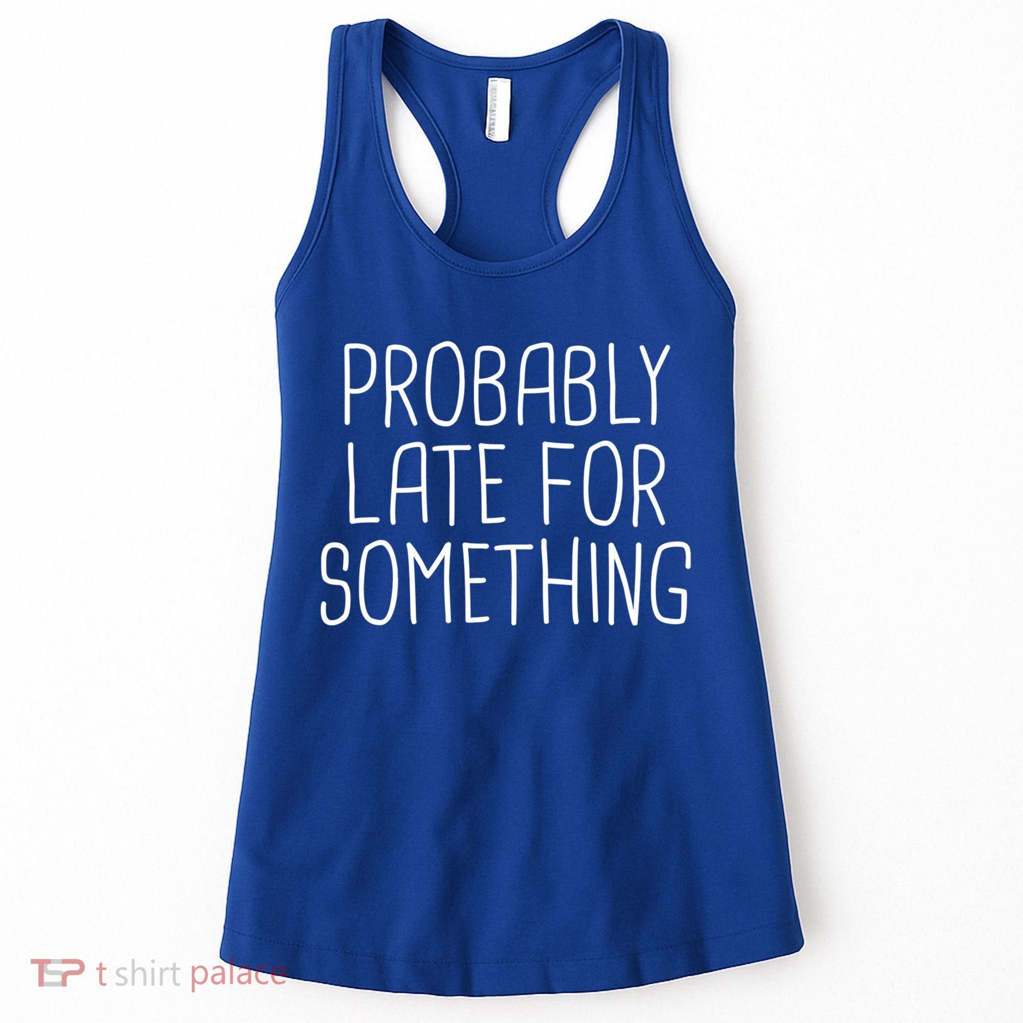 Probably Late For Something Funny Meme Saying Quote Gift Cute Gift Women's Tank Top