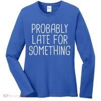 Probably Late For Something Funny Meme Saying Quote Gift Cute Gift Women's Long Sleeve Shirt thumb 0