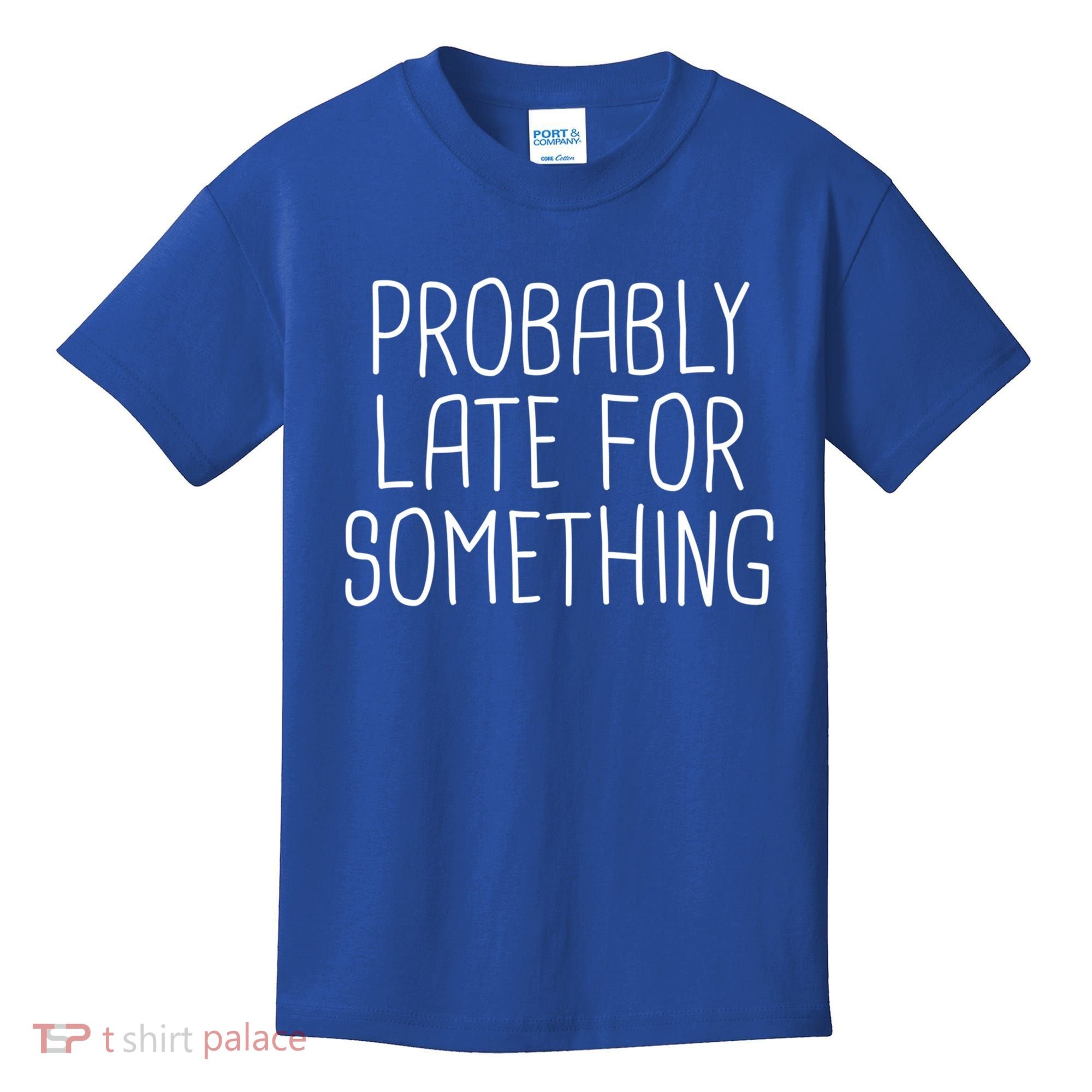 Probably Late For Something Funny Meme Saying Quote Gift Cute Gift Kids T-Shirt