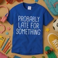 Probably Late For Something Funny Meme Saying Quote Gift Cute Gift Kids T-Shirt thumb 3