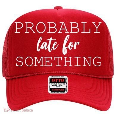 Probably Late For Something Hat