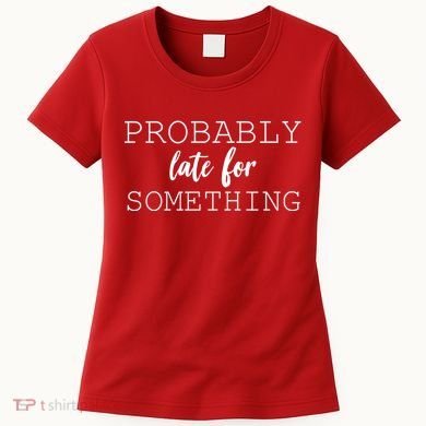 Probably Late For Something Women's T-Shirt