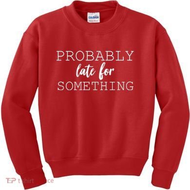 Probably Late For Something Kids Sweatshirt