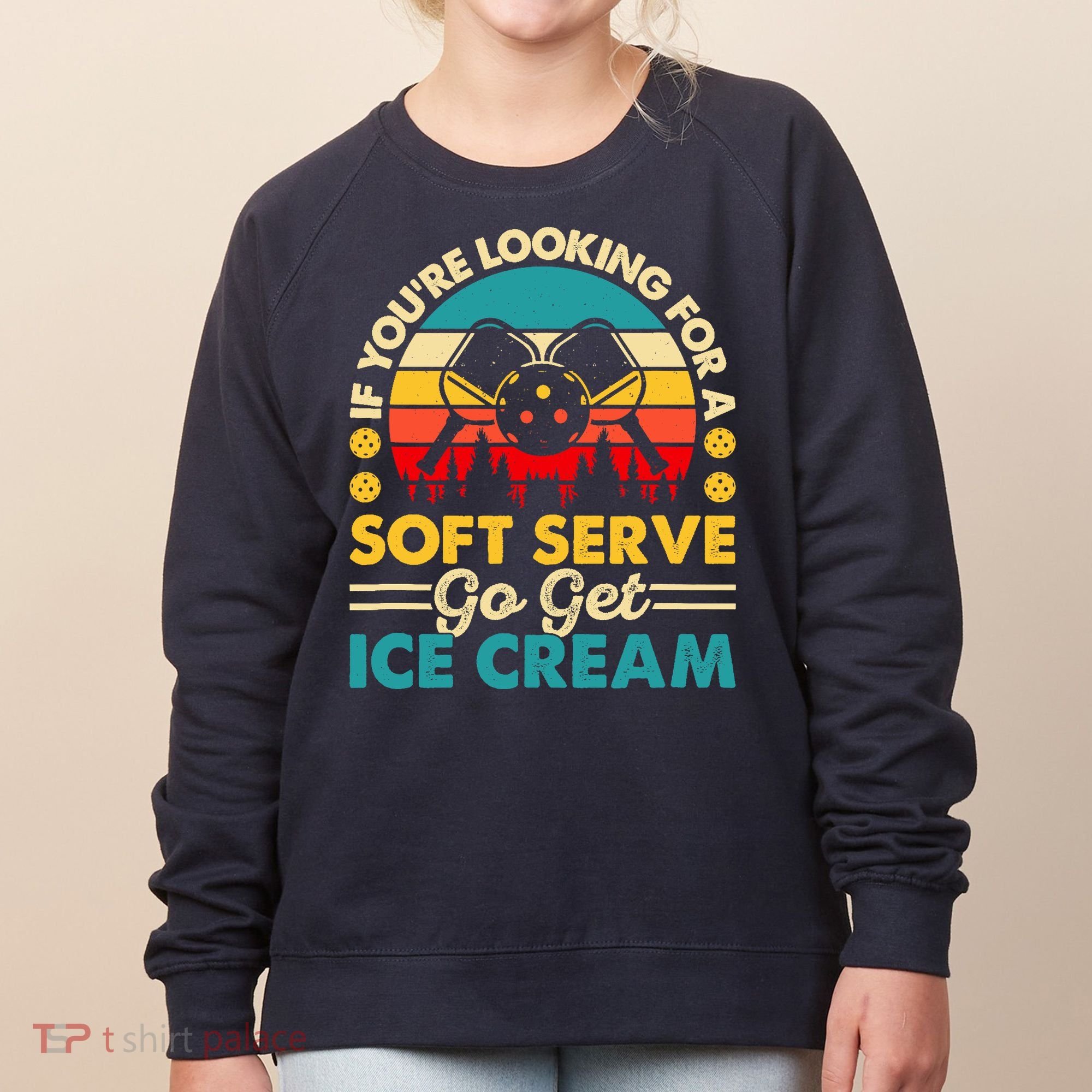 Pickleball Lover If You Want Soft Serve Go Get Ice Cream Women's Sweatshirt