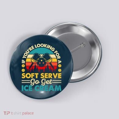 Pickleball Lover If You Want Soft Serve Go Get Ice Cream Button