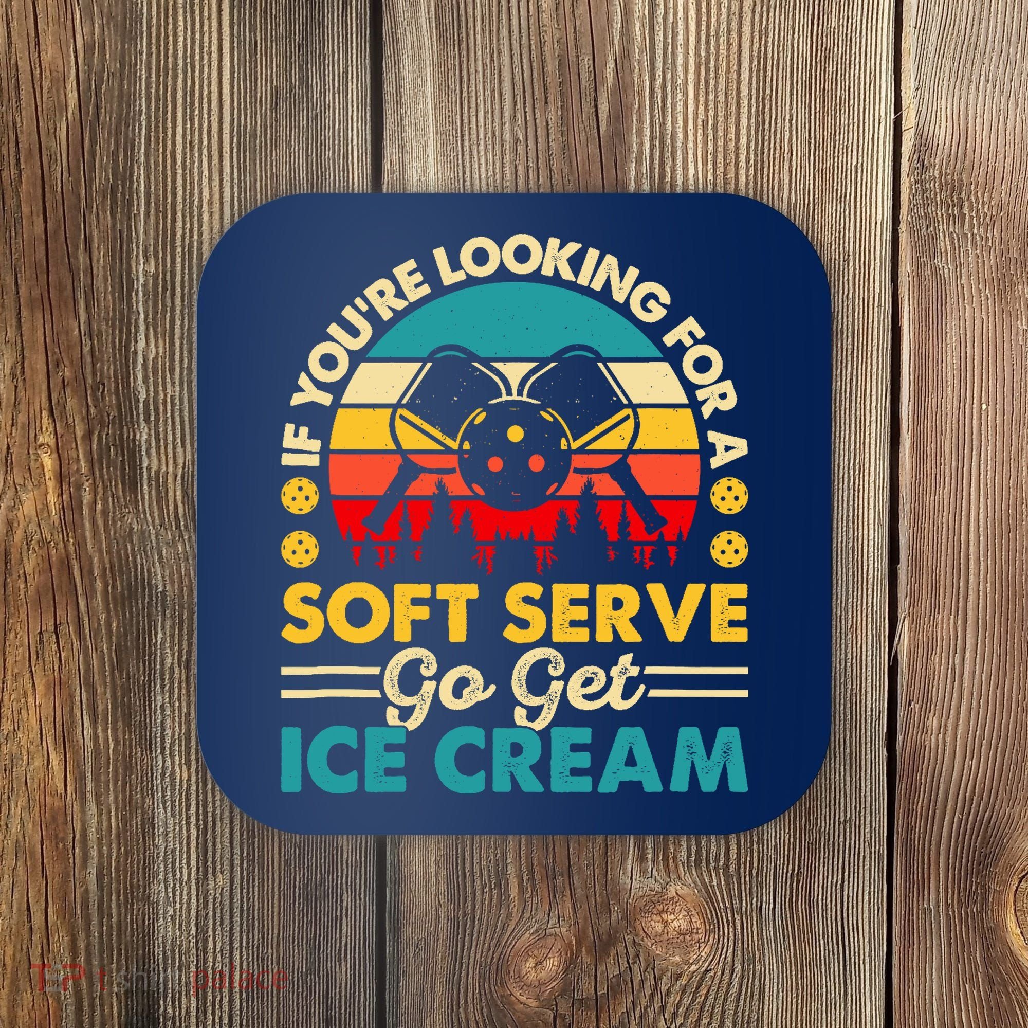 Pickleball Lover If You Want Soft Serve Go Get Ice Cream Coaster