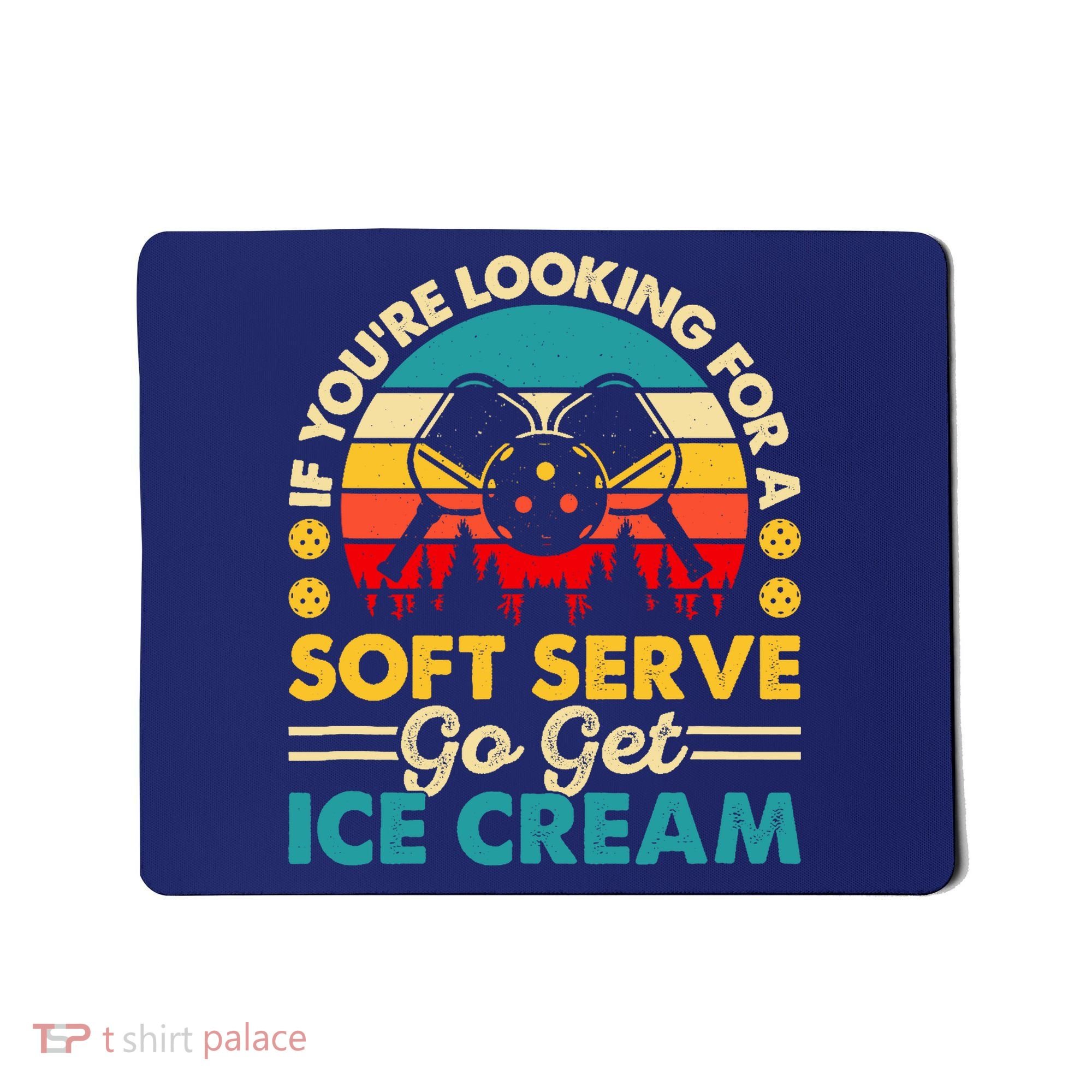Pickleball Lover If You Want Soft Serve Go Get Ice Cream Mousepad
