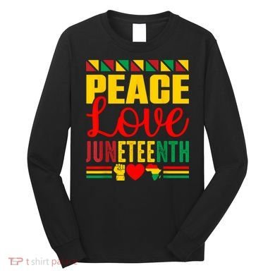 Peace Love & Juneteenth June 19th Freedom Day Long Sleeve Shirt