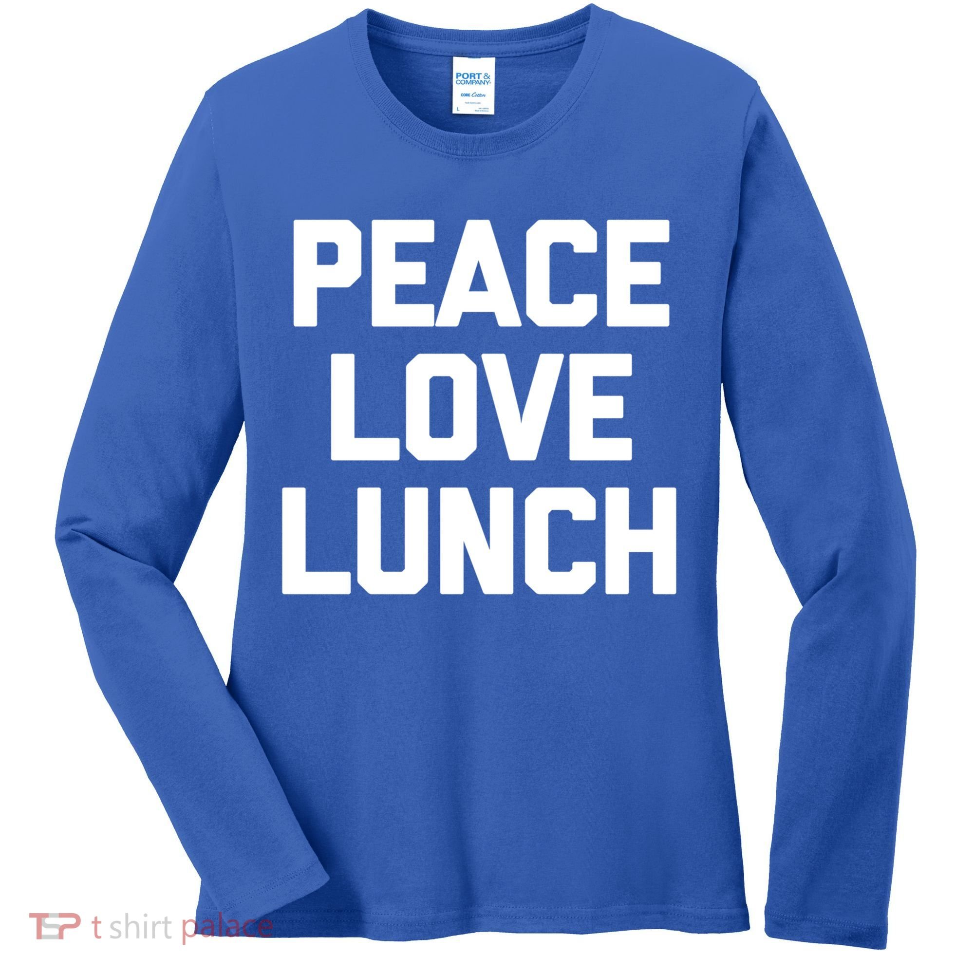 Peace Love Lunch Gift Funny Saying Sarcastic Humor Food Great Gift Women's Long Sleeve Shirt