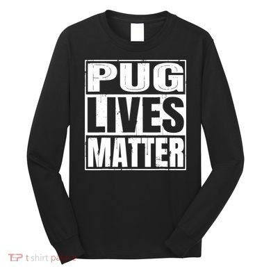 Pug Lives Matter Funny Dog Lover Gift TShirt Long Sleeve Shirt