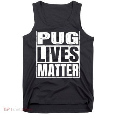 Pug Lives Matter Funny Dog Lover Gift TShirt Tank Top