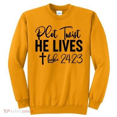 Plot Twist He Lives Luke 24:23 Sweatshirt