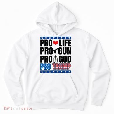 Pro Life Pro Gun Pro God Pro Trump Hoodie