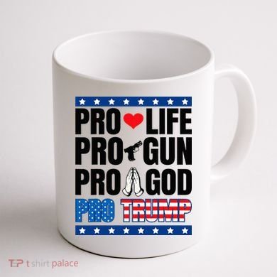 Pro Life Pro Gun Pro God Pro Trump Coffee Mug back
