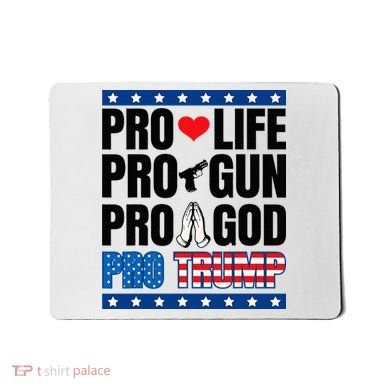 Pro Life Pro Gun Pro God Pro Trump Mousepad