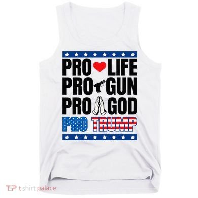 Pro Life Pro Gun Pro God Pro Trump Tank Top