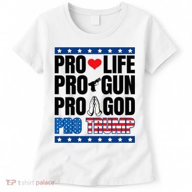 Pro Life Pro Gun Pro God Pro Trump Women's T-Shirt