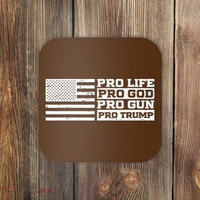 Pro Life Pro God Pro Gun Pro Trump Coaster