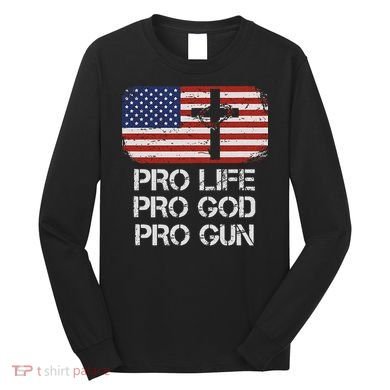 Pro Life Pro God Pro Gun Conservative Long Sleeve Shirt
