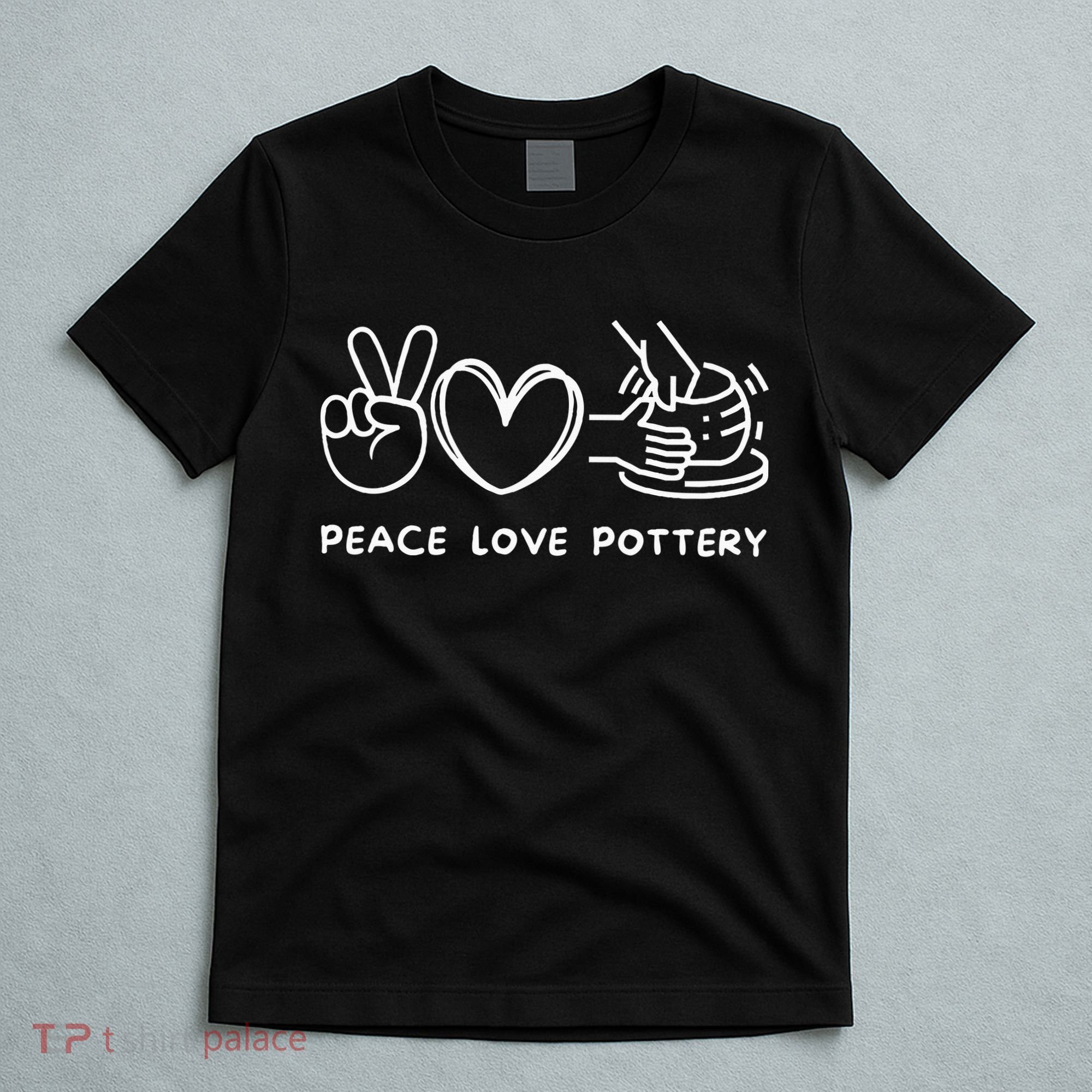 Peace Love Pottery Pottery Lover Ceramics Artist T-Shirt