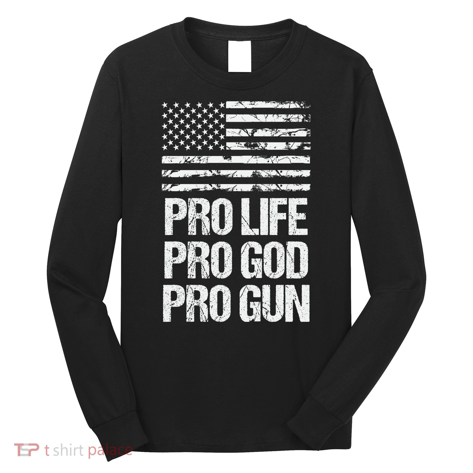 Pro Life Pro God Pro Gun Christian Conservative Long Sleeve Shirt