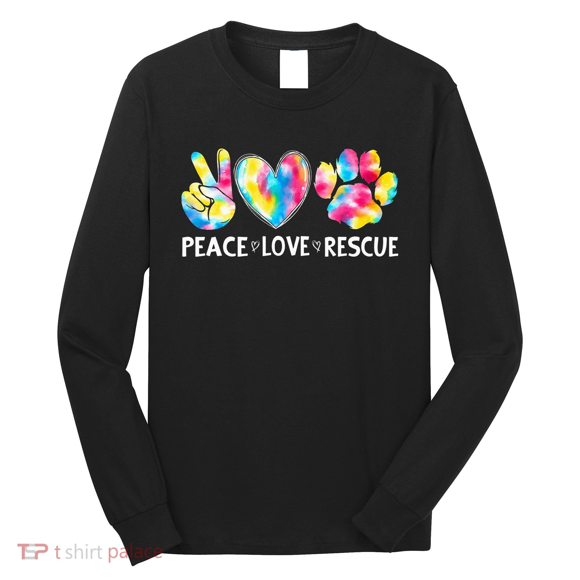 Peace Love Rescue Adopt Dog Cat Animals Funny Ie Dye Long Sleeve Shirt