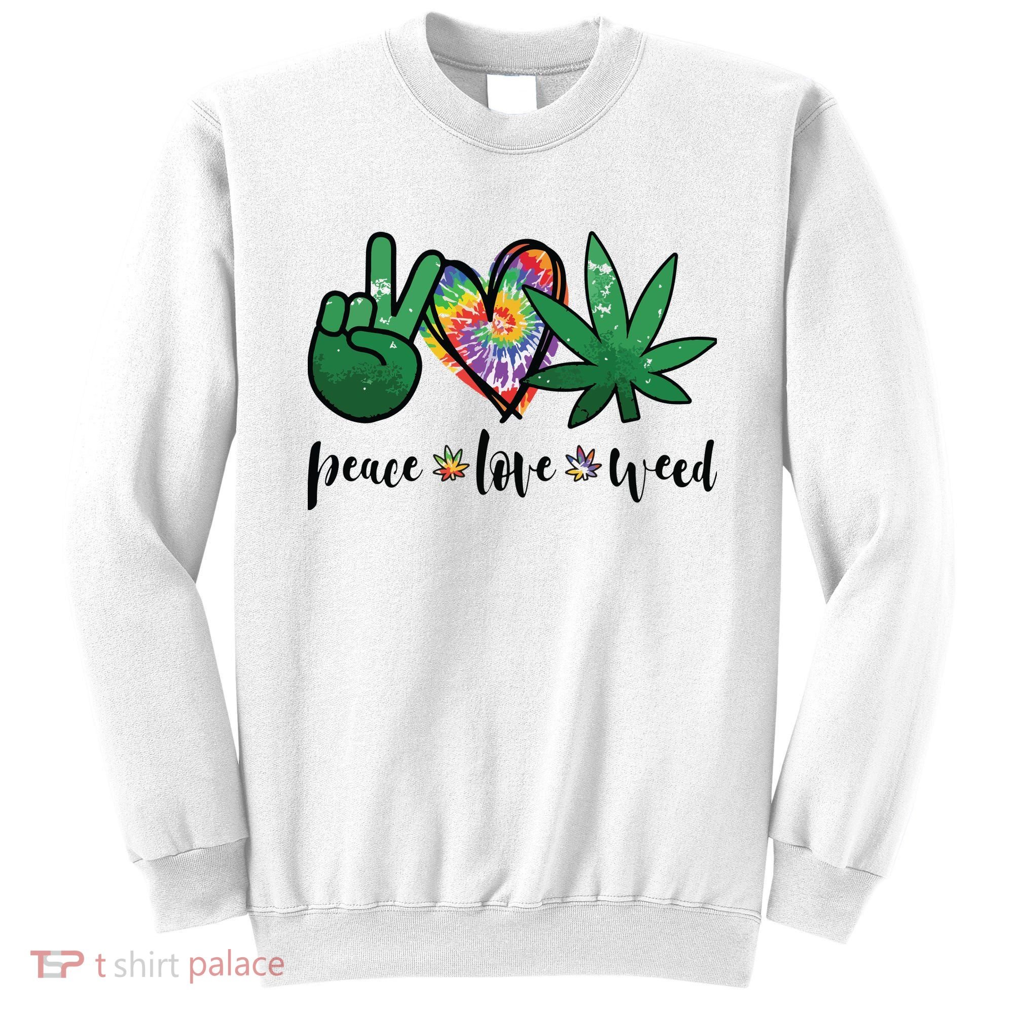 Peace Love Weed Marijuana Hippie Weed Cannabis 420 Stoner Sweatshirt