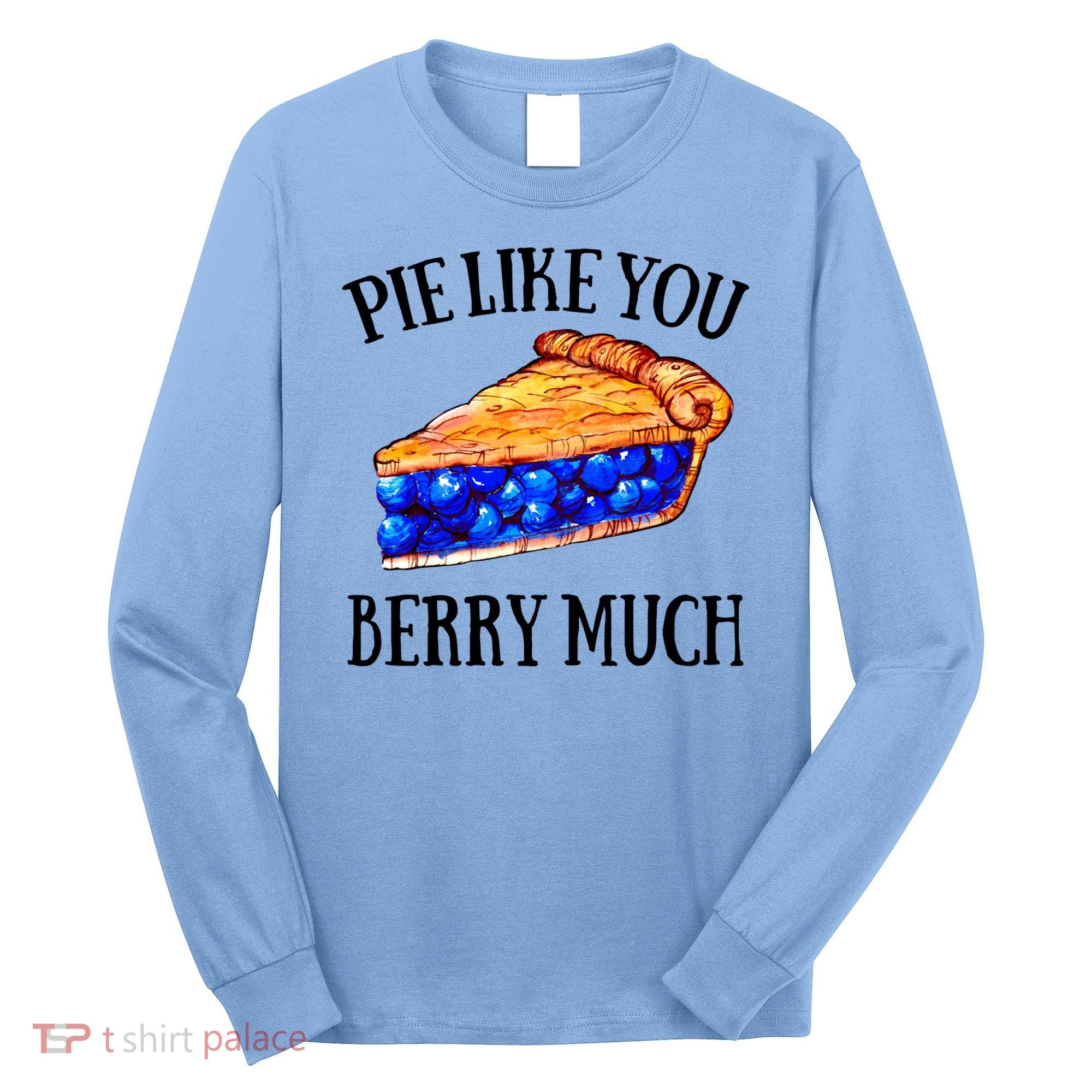 Pie Like You Berry Much For Blueberry Lovers Blueberries Great Gift Long Sleeve Shirt