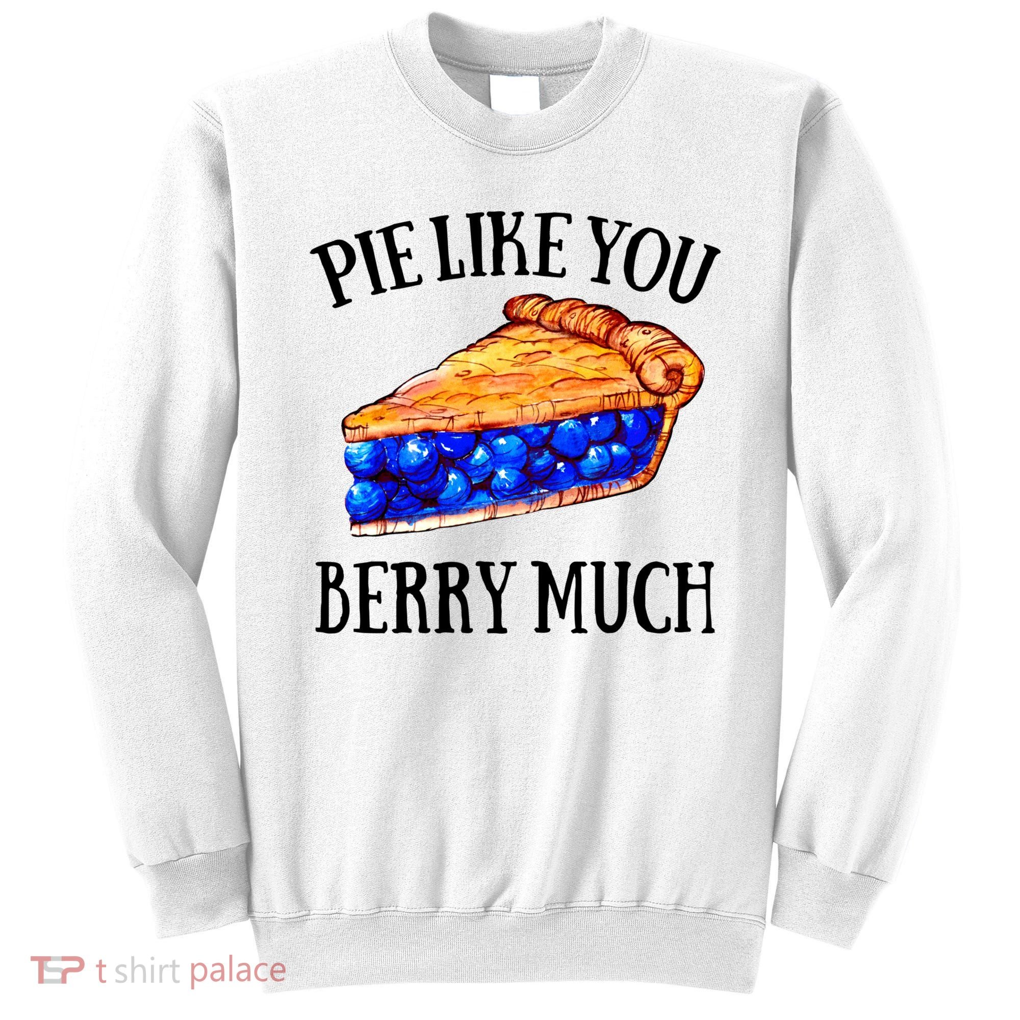 Pie Like You Berry Much For Blueberry Lovers Blueberries Great Gift Sweatshirt