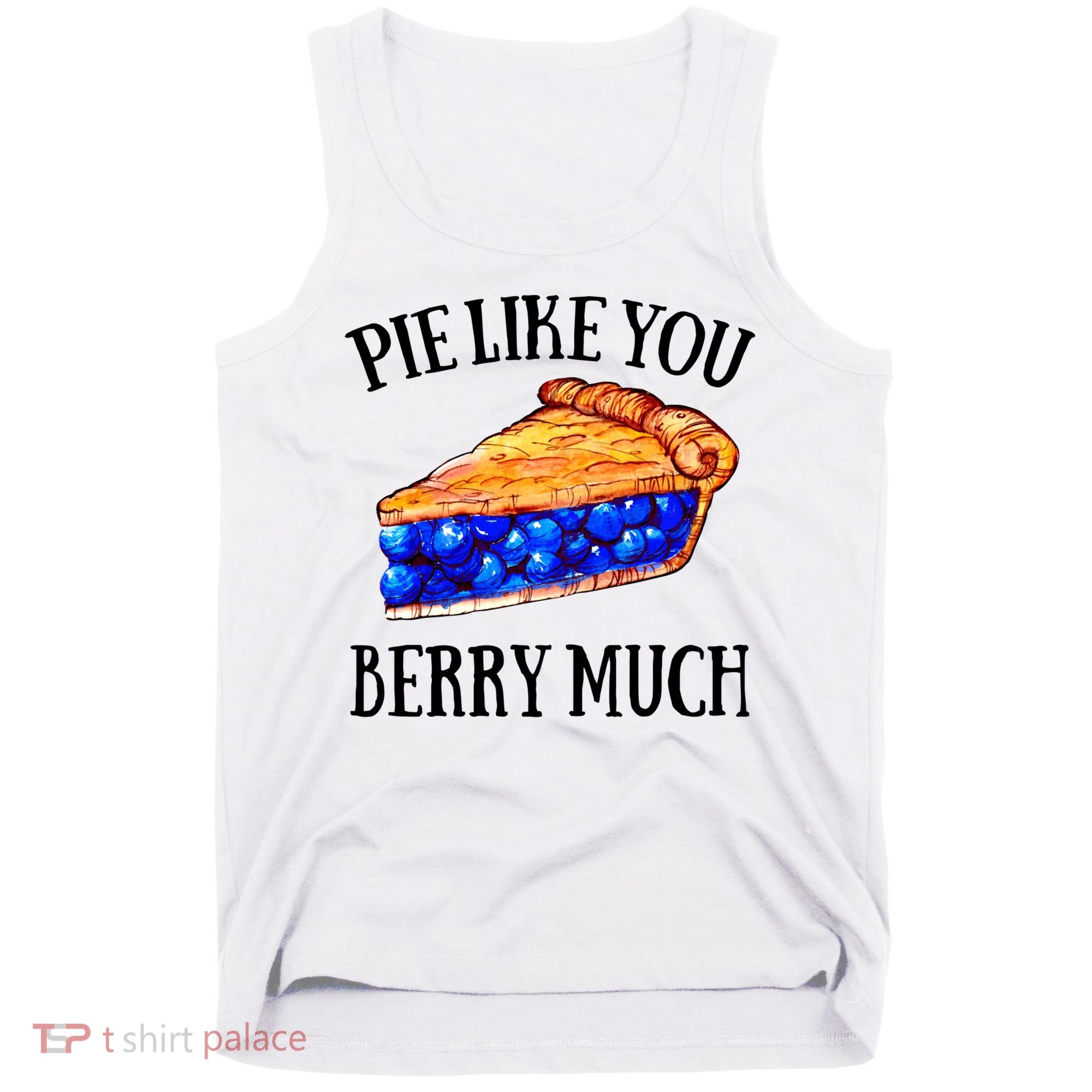 Pie Like You Berry Much For Blueberry Lovers Blueberries Great Gift Tank Top