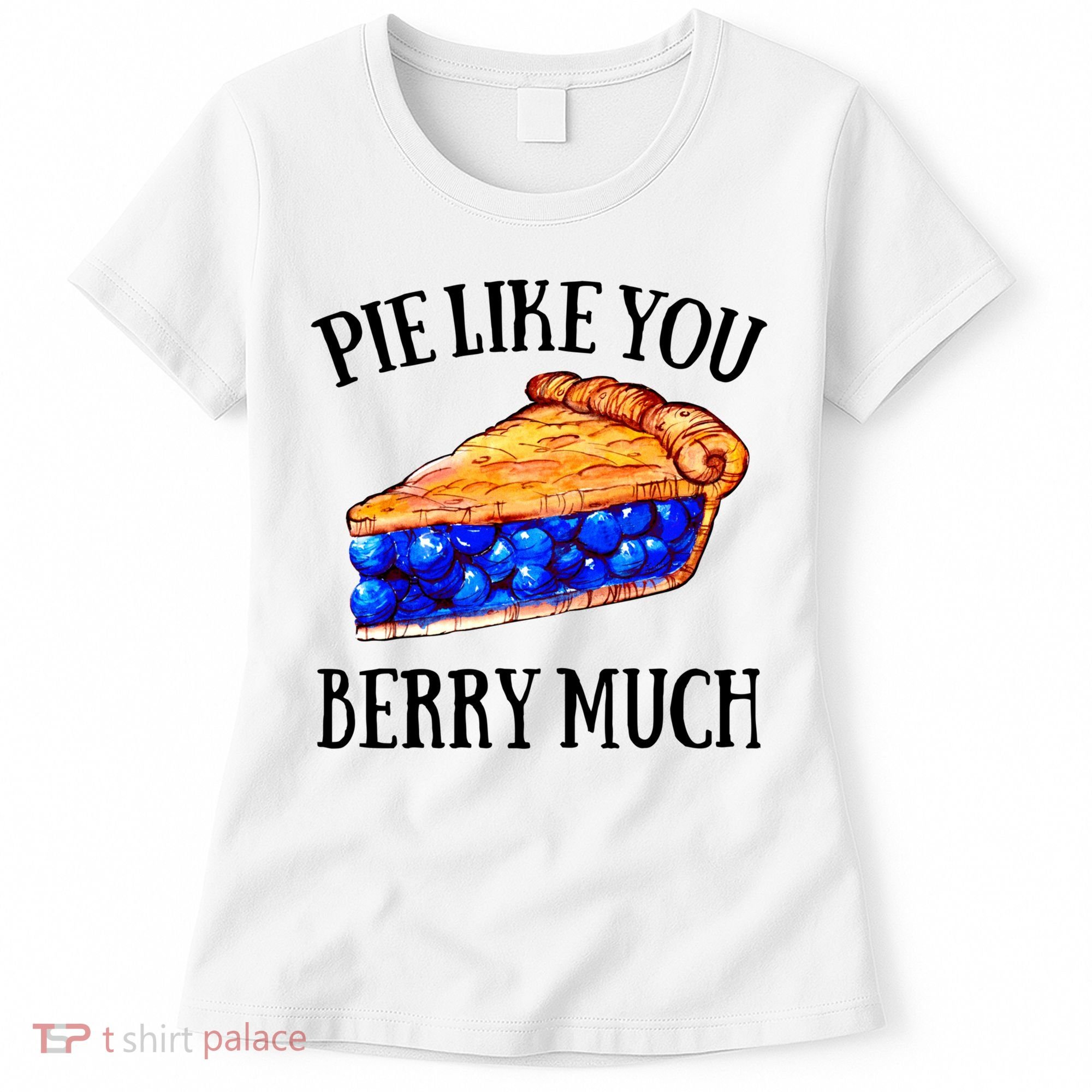 Pie Like You Berry Much For Blueberry Lovers Blueberries Great Gift Women's T-Shirt
