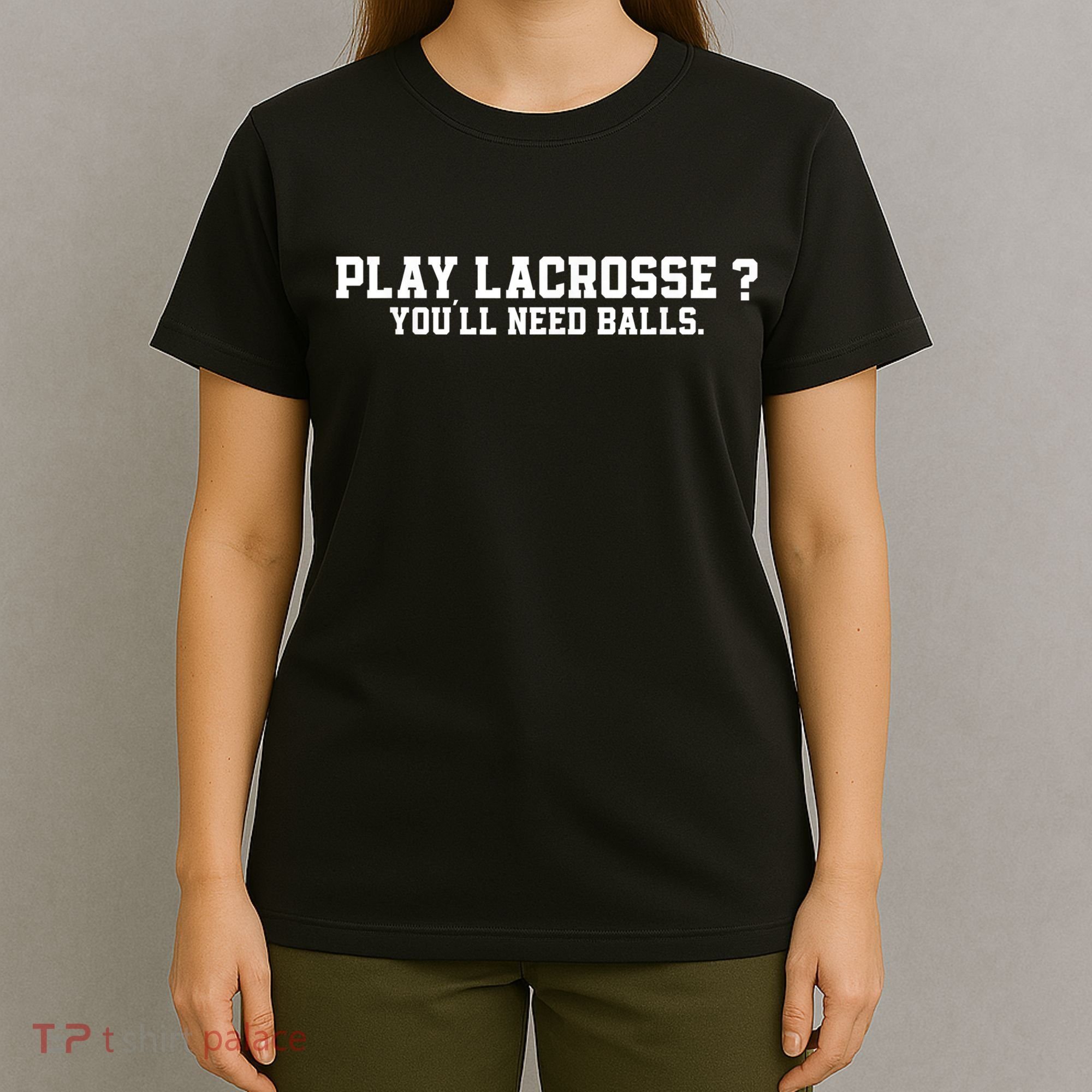 Play Lacrosse You'll Need Balls Lacrosse T-Shirt